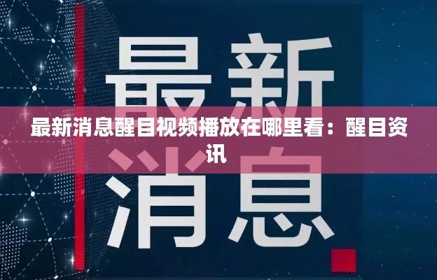 最新消息醒目视频播放在哪里看：醒目资讯 