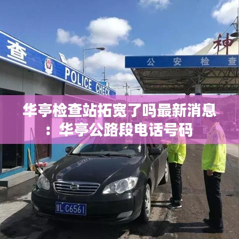 华亭检查站拓宽了吗最新消息：华亭公路段电话号码 