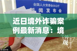 近日境外诈骗案例最新消息：境外诈骗最新消息 手段 