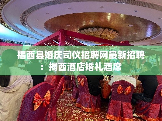 揭西县婚庆司仪招聘网最新招聘：揭西酒店婚礼酒席 