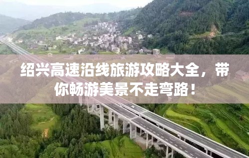 绍兴高速沿线旅游攻略大全，带你畅游美景不走弯路！