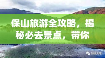 保山旅游全攻略，揭秘必去景点，带你畅游绝美风光！