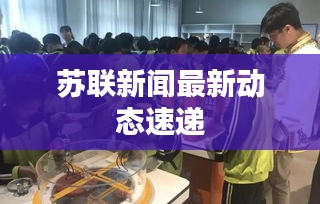 苏联新闻最新动态速递