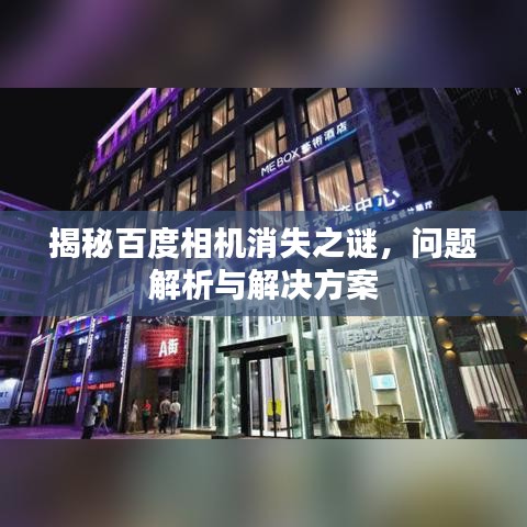 揭秘百度相机消失之谜，问题解析与解决方案