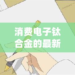 消费电子钛合金的最新消息：消费电子指哪些电子产品 