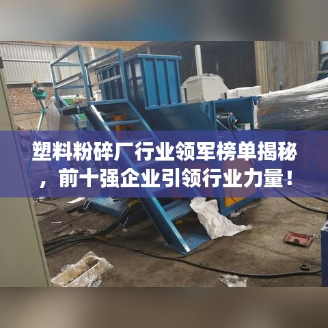 塑料粉碎厂行业领军榜单揭秘，前十强企业引领行业力量！