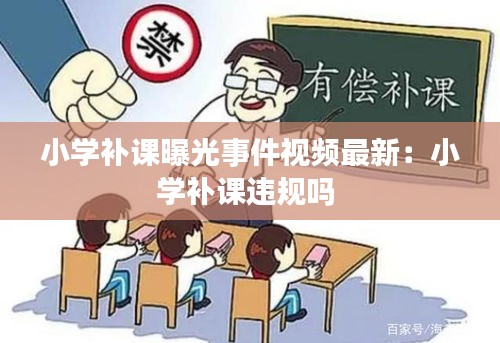 小学补课曝光事件视频最新：小学补课违规吗 