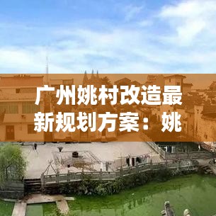 广州姚村改造最新规划方案：姚村在哪个区 