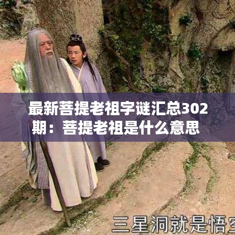 最新菩提老祖字谜汇总302期：菩提老祖是什么意思 