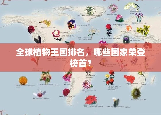 全球植物王国排名，哪些国家荣登榜首？