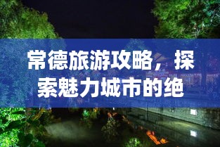 常德旅游攻略，探索魅力城市的绝佳行程计划