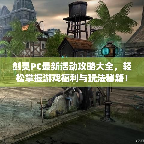 剑灵PC最新活动攻略大全，轻松掌握游戏福利与玩法秘籍！