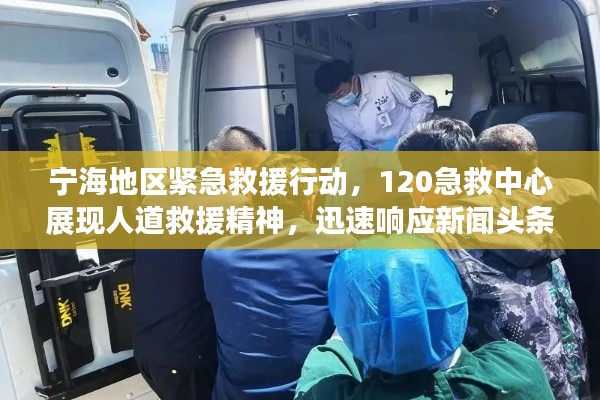 宁海地区紧急救援行动，120急救中心展现人道救援精神，迅速响应新闻头条