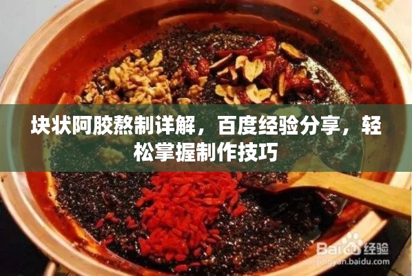 块状阿胶熬制详解，百度经验分享，轻松掌握制作技巧