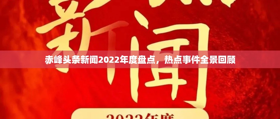 赤峰头条新闻2022年度盘点，热点事件全景回顾