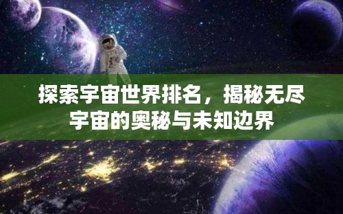 探索宇宙世界排名，揭秘无尽宇宙的奥秘与未知边界