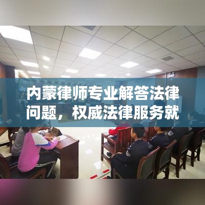 内蒙律师专业解答法律问题，权威法律服务就在百度身边！