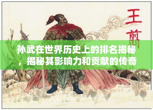 孙武在世界历史上的排名揭秘，揭秘其影响力和贡献的传奇地位