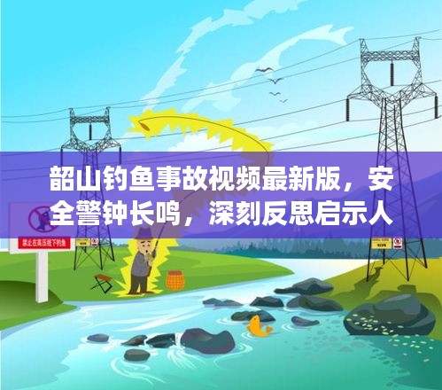 韶山钓鱼事故视频最新版，安全警钟长鸣，深刻反思启示人心