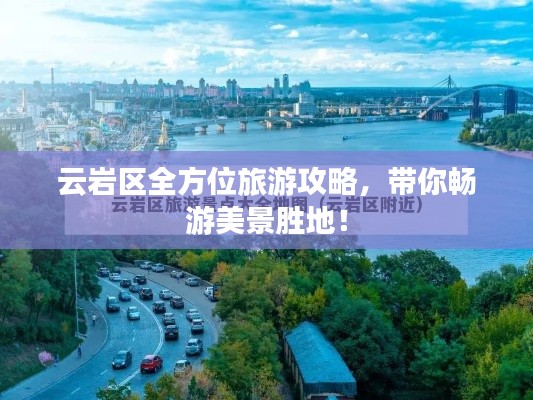 云岩区全方位旅游攻略，带你畅游美景胜地！