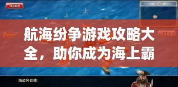 航海纷争游戏攻略大全，助你成为海上霸主！