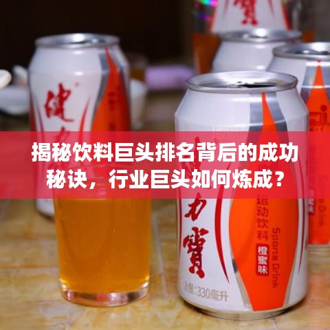 揭秘饮料巨头排名背后的成功秘诀，行业巨头如何炼成？