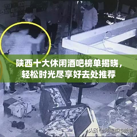 陕西十大休闲酒吧榜单揭晓，轻松时光尽享好去处推荐