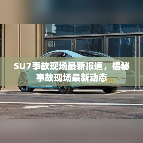 SU7事故现场最新报道，揭秘事故现场最新动态