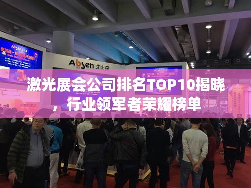 激光展会公司排名TOP10揭晓，行业领军者荣耀榜单