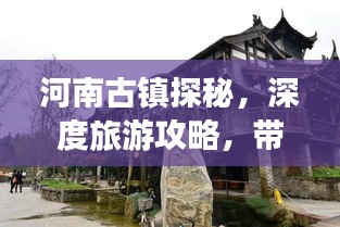 河南古镇探秘，深度旅游攻略，带你领略千年风情