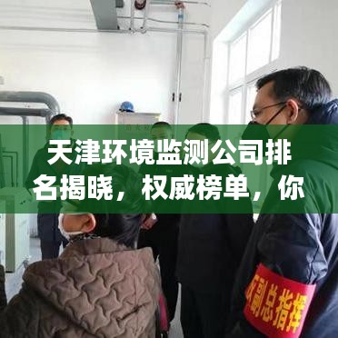 天津环境监测公司排名揭晓，权威榜单，你关心的企业上榜了吗？