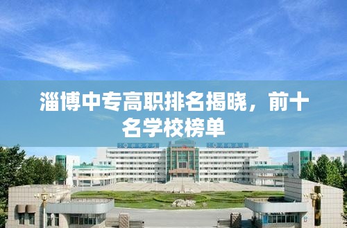 淄博中专高职排名揭晓，前十名学校榜单