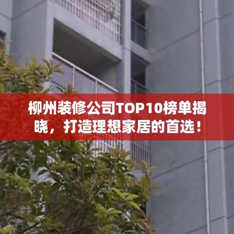 柳州装修公司TOP10榜单揭晓，打造理想家居的首选！