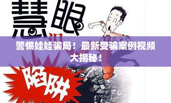 警惕娃娃骗局！最新受骗案例视频大揭秘！