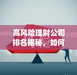 高风险理财公司排名揭秘，如何评估选择最明智的投资伙伴？