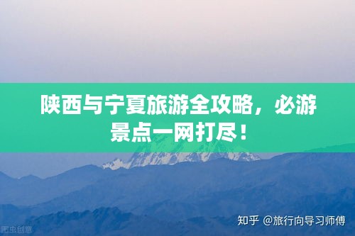 陕西与宁夏旅游全攻略，必游景点一网打尽！