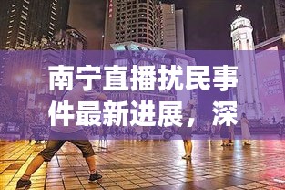 南宁直播扰民事件最新进展，深夜喧嚣背后的真相揭秘