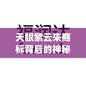 天眼紫云来商标背后的神秘故事，百度带你探寻真相！