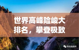 世界高峰险峻大排名，攀登极致挑战之旅，你敢来一场吗？