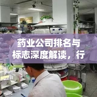 药业公司排名与标志深度解读，行业格局概览与品牌识别指南