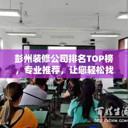 彭州装修公司排名TOP榜，专业推荐，让您轻松找到优质家装公司！