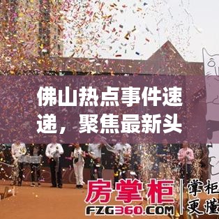 佛山热点事件速递，聚焦最新头条新闻，23号热点事件全解读