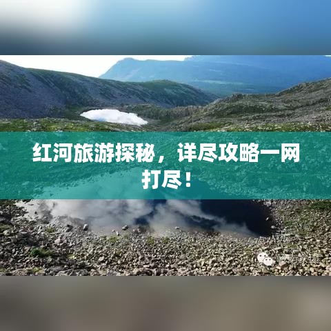 红河旅游探秘，详尽攻略一网打尽！