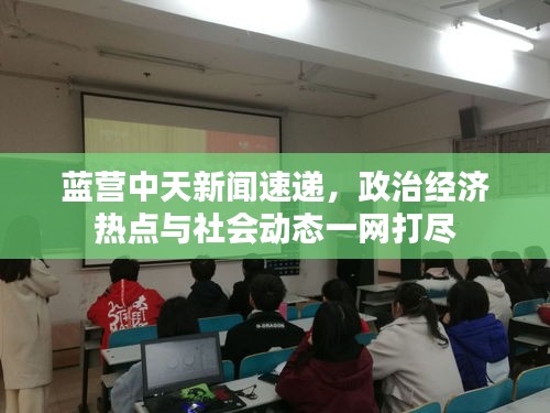 蓝营中天新闻速递，政治经济热点与社会动态一网打尽