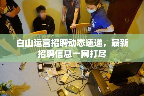 白山运营招聘动态速递，最新招聘信息一网打尽