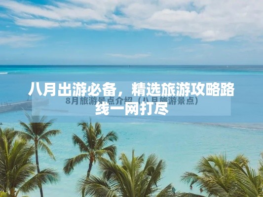 八月出游必备，精选旅游攻略路线一网打尽