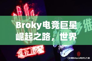 Broky电竞巨星崛起之路，世界排名揭秘