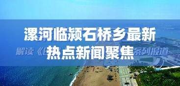 漯河临颍石桥乡最新热点新闻聚焦