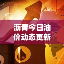 沥青今日油价动态更新，市场走势深度分析与预测报告