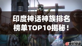 印度神话神族排名榜单TOP10揭秘！